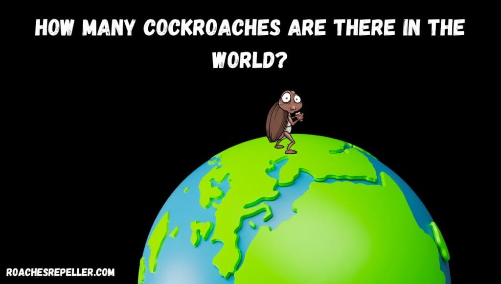 How Many Cockroaches Are There in the World